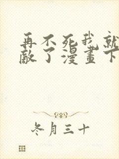 再不死我就真无敌了漫画下拉式