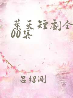 叶天短剧全部100集