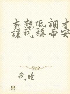 本想低调才华却让我称帝安小薇陈小富小说