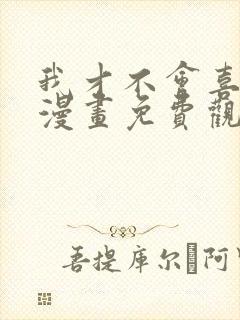 我才不会喜欢你漫画免费观看