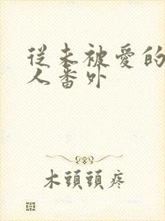 从未被爱的可怜人番外