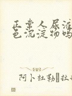 正常人尿液有白色沉淀物吗