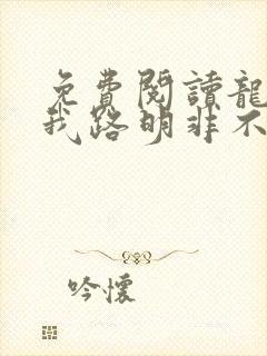 免费阅读龙族:我路明非不做人啦全文