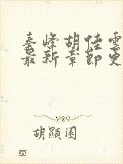 秦峰胡佳云正版最新章节更新内容