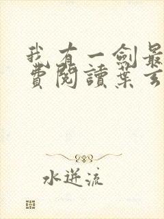 我有一剑最新免费阅读叶玄