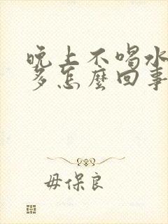 晚上不喝水尿也多怎么回事