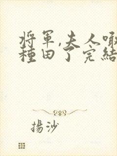 将军,夫人喊你种田了完结