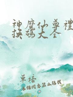 神魔仙尊礼包兑换码大全