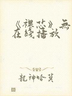 《裸芯》无删减在线播放