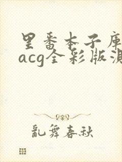 里番本子库绅士acg全彩版测评