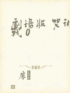 剧场版 咒术回战 0