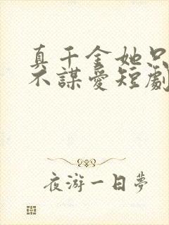 真千金她只谋权不谋爱短剧在线免费观看