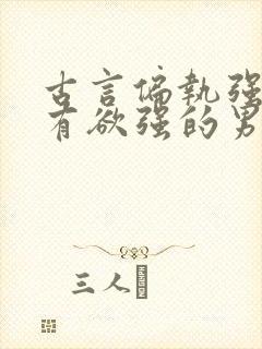 古言偏执强大占有欲强的男主