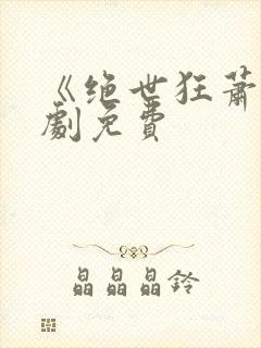 《绝世狂萧》短剧免费