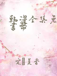 韩漫全集免费无书币