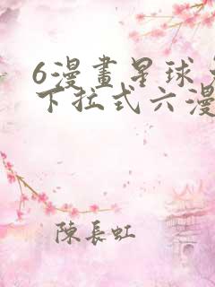 6漫画星球免费下拉式六漫画