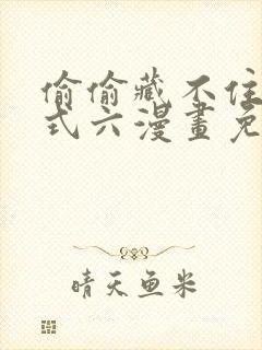 偷偷藏不住下拉式六漫画免费