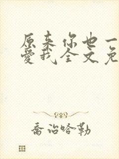 原来你也一直深爱我全文免费阅读