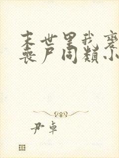 末世里我变成了丧尸同类小说