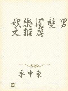 娱乐圈双男主甜文推荐