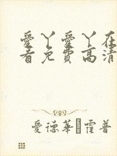 爱丫爱丫在线观看免费高清电视剧有