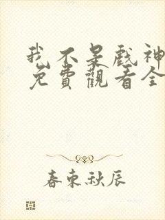 我不是戏神动漫免费观看全集