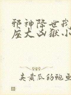 邪神降世我有一座大凶狱小说