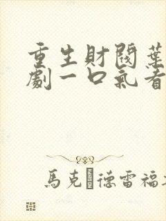 重生财阀叶凡短剧一口气看完