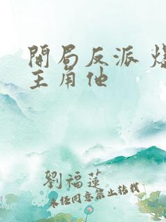 开局反派 爆艹主角他