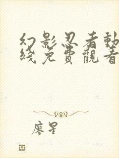 幻影忍者动漫在线免费观看全集