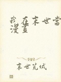 我在末世当大佬漫画