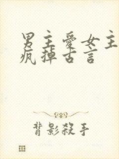 男主爱女主爱到疯掉古言