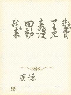 我回来了欢迎回来动漫免费观看全集高清