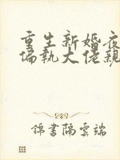 重生新婚夜,被偏执大佬亲疯了