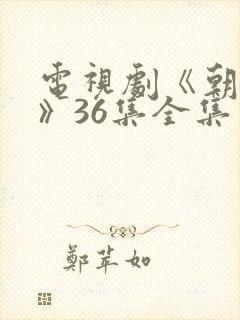 电视剧《朝雪录》36集全集免费