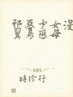 邪恶少女漫画无翼鸟恋母