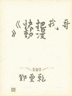 《快把我哥带走》动漫
