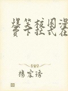 爆笑校园漫画免费下拉式在线阅读,光线漫画