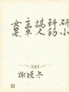 女主搞科研男主是军人的小说