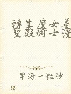 转生魔女养成了圣殿骑士漫画免费观看