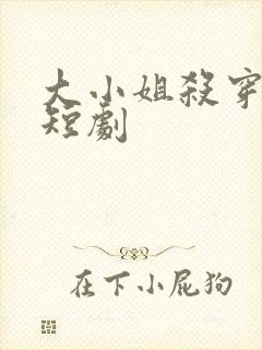 大小姐杀穿末日短剧