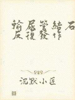 输尿管结石疼痛反复发作