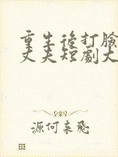 重生后打脸虚伪丈夫短剧大结局