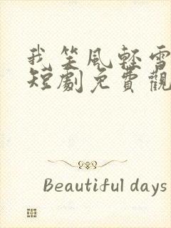 我笑风轻雪如棉短剧免费观看全集