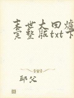 末世大回炉小说完整版txt下载