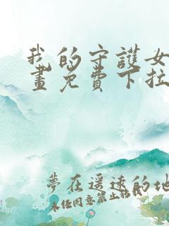 我的守护女友漫画免费下拉式最新章节