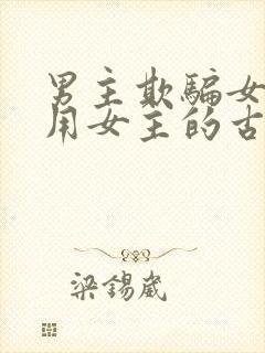 男主欺骗女主利用女主的古言