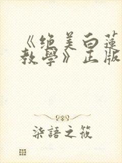 《绝美白莲在线教学》正版小说