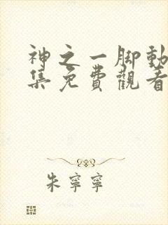 神之一脚动漫全集免费观看