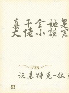 真千金她是全能大佬小说完整版在线阅读